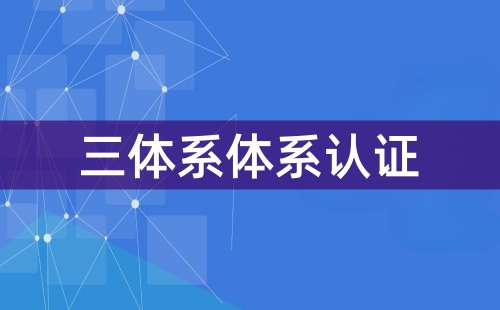 三體系認(rèn)證怎么弄